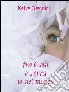 Fra cielo e terra, io nel mezzo. E-book. Formato EPUB ebook di Katya Giannini