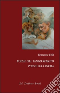 Poesie dal tango remoto - Poesie sul cinema. E-book. Formato EPUB ebook di Ermanno Felli