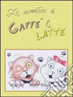 Le avventure di Caffè & Latte. E-book. Formato Mobipocket ebook