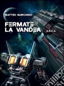 A.R.C.A. vol.4 - Fermate la Vandea. E-book. Formato Mobipocket ebook di Matteo Marchisio