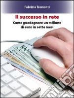 Il successo in reteCome guadagnare un milione di euro in sette mesi. E-book. Formato Mobipocket