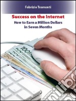 Success on the internet: How to earn a million dollars in seven months. E-book. Formato EPUB