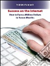 Success on the internet: How to earn a million dollars in seven months. E-book. Formato Mobipocket ebook