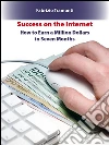 Success on the internet: How to earn a million dollars in seven months. E-book. Formato PDF ebook di Fabrizio Tramonti