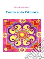 Conta solo l'amore. E-book. Formato PDF ebook