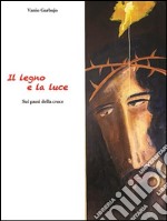 Il legno e la luce. Sui passi della Croce. E-book. Formato EPUB ebook