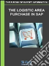 The Logistic Area Purchase in SAP. E-book. Formato PDF ebook di Si-Soft Informatica srl