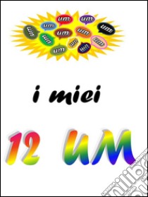 I miei 12 UM. E-book. Formato Mobipocket ebook di Elena Ghivarello