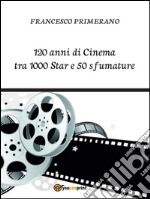 120 anni di cinema tra 1000 star e 50 sfumature. E-book. Formato Mobipocket ebook