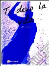 Ti devo la vita. E-book. Formato Mobipocket ebook di Claudio Longo