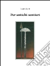 Per antichi sentieri. E-book. Formato PDF ebook di Laura Lotti