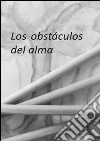 Los obstaculos del alma . E-book. Formato PDF ebook di Emanuela Guttoriello