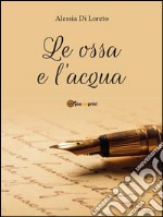 Le ossa e l’acqua. E-book. Formato PDF ebook