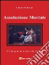 Assoluzione mortale. E-book. Formato Mobipocket ebook di Gianni Chiadroni