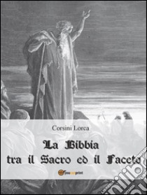 La Bibbia tra il sacro ed il faceto. E-book. Formato Mobipocket ebook di Corsini Lorca