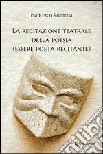 La recitazione teatrale della poesia (essere poeta recitante). E-book. Formato PDF ebook