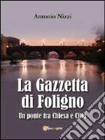 La Gazzetta di Foligno. Un ponte tra chiesa e città. E-book. Formato PDF ebook