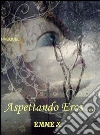 Aspettando Eros...Prequel. E-book. Formato EPUB ebook di Emme X