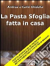 La pasta sfoglia fatta in casa. E-book. Formato PDF ebook di Andrea Ghidella – Carlo Ghidella