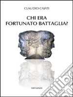 Chi era Fortunato Battaglia?. E-book. Formato PDF ebook