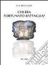 Chi era Fortunato Battaglia?. E-book. Formato PDF ebook di Claudio Cajati