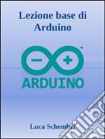 Lezione base di Arduino. E-book. Formato EPUB ebook