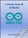 Lezione base di Arduino. E-book. Formato EPUB ebook di Luca Schembri