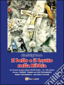 Il bello e il brutto nella Bibbia - Testamento Primo - Secondo volume: Da Genesi ad Apocalisse kî-tôb/kalós – lo’- tôb/kakós - Ovvero “ESSERE” UMANO nei DUE TESTAMENTI - Primo Testamento. E-book. Formato Mobipocket ebook di Pierluigi Toso