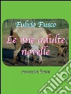 Le mie adulte novelle. E-book. Formato PDF ebook di Fulvio Fusco