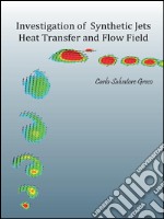 Investigation of Synthetic Jets Heat Transfer and Flow Field. E-book. Formato PDF ebook