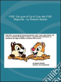 FISE: Dai guai di Cip & Ciop alla FISE Migliurilla. E-book. Formato EPUB ebook di Roberto Bellotti