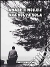 Amare e morire una volta sola. E-book. Formato Mobipocket ebook di Carmelina Abate