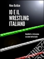 Io e il wrestling italiano. E-book. Formato EPUB ebook