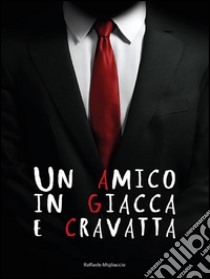 Un amico in giacca e cravatta. E-book. Formato PDF ebook di Raffaele Migliaccio