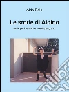 Le storie di Aldino. Storie per bambini e poesie per grandi. E-book. Formato PDF ebook di Aldo Polo