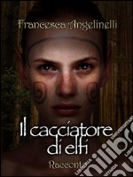 Il cacciatore di elfi. E-book. Formato Mobipocket ebook