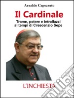 Il Cardinale: Trame, potere e intrallazzi al tempo di Crescenzio Sepe. E-book. Formato Mobipocket ebook