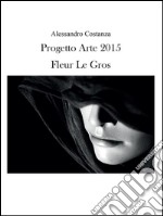 Progetto Arte 2015 - Fleur Le Gros. E-book. Formato PDF ebook