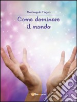 Come dominare il mondo. E-book. Formato Mobipocket ebook