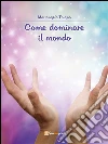 Come dominare il mondo. E-book. Formato EPUB ebook di Mariangela Pugno