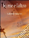 Io, me e l’altro . E-book. Formato PDF ebook di Gabrele Omarini