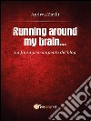 Running around my brain.... E-book. Formato PDF ebook di Andrea Zirilli