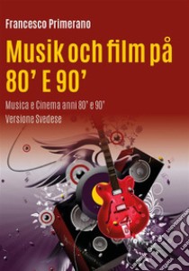 Musik och film på 80' E 90'. E-book. Formato PDF ebook di Francesco Primerano