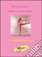 Rebecca la ballerina - La lamborghini gialla. E-book. Formato EPUB ebook