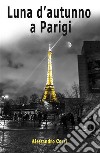 Luna d'autunno a Parigi. E-book. Formato PDF ebook di Alessandro Corsi