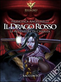 Il drago rosso. Le avventure di Chariza. E-book. Formato Mobipocket ebook di Francesca Angelinelli