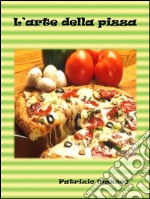 L’arte della pizza. E-book. Formato EPUB ebook