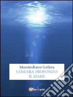 Com’era profondo il mare. E-book. Formato PDF ebook