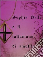 Sophie Belle e il talismano di ematite. E-book. Formato EPUB ebook