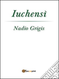 Iuchensì. E-book. Formato Mobipocket ebook di Nadio Grigis